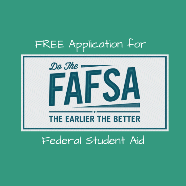 FREE Application for Federal Student Aid - Do the FAFSA the earlier the better!